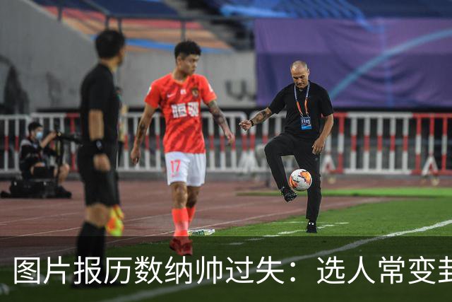 图片报历数纳帅过失：选人常变卦，球员老踢不熟的位置，沟通为零