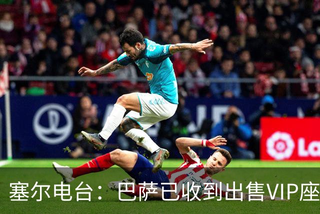 塞尔电台：巴萨已收到出售VIP座位的1400万欧元尾款